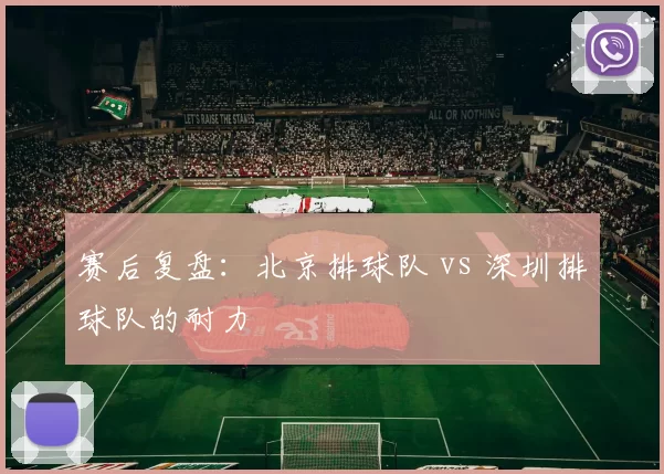 赛后复盘：北京排球队 vs 深圳排球队的耐力