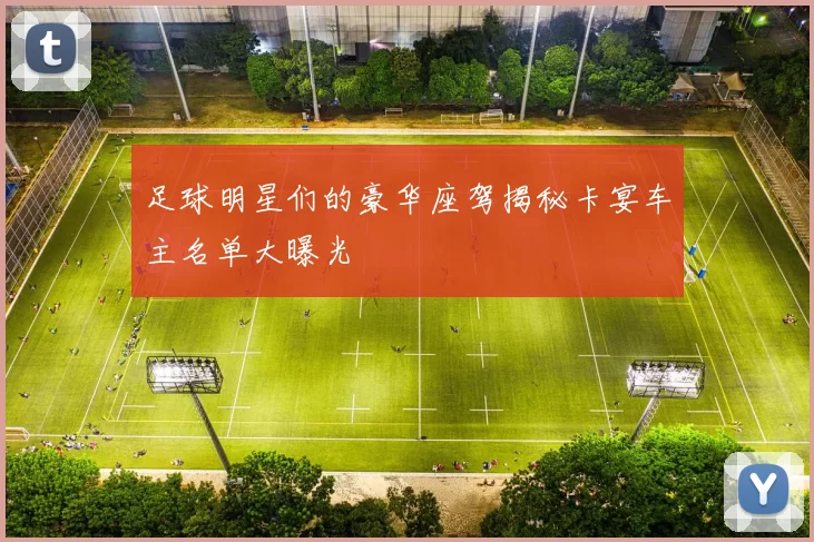 足球明星们的豪华座驾揭秘卡宴车主名单大曝光